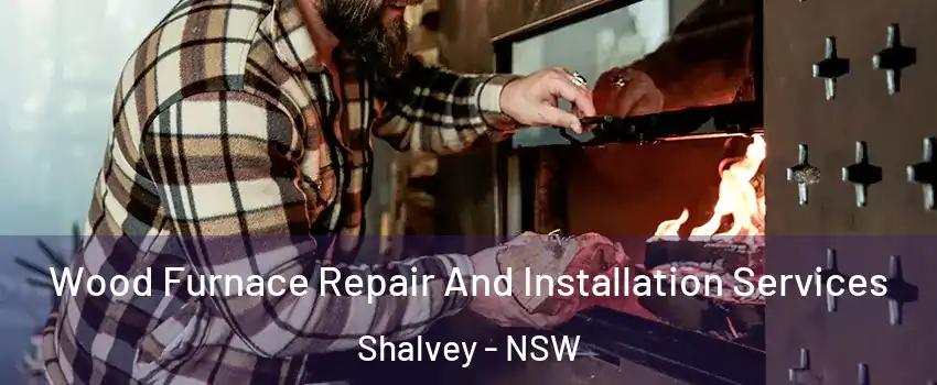 Wood Furnace Repair And Installation Services Shalvey - NSW