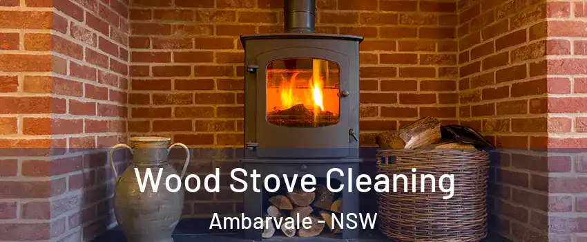 Wood Stove Cleaning Ambarvale - NSW