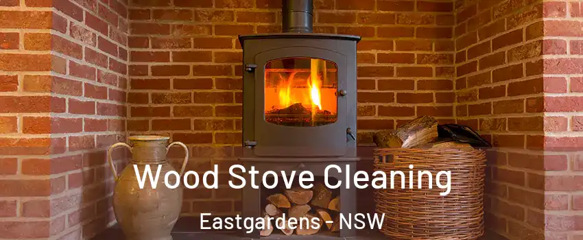 Wood Stove Cleaning Eastgardens - NSW