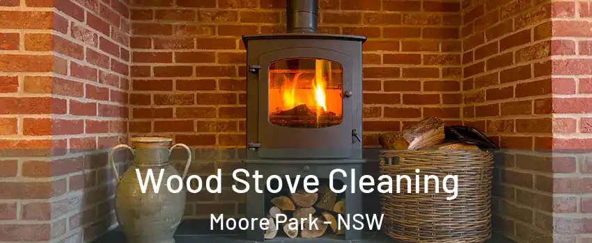Wood Stove Cleaning Moore Park - NSW