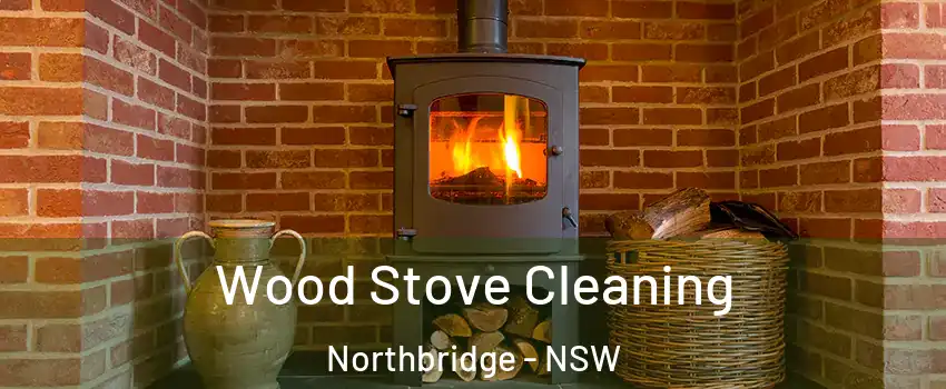 Wood Stove Cleaning Northbridge - NSW