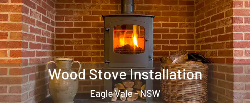 Wood Stove Installation Eagle Vale - NSW