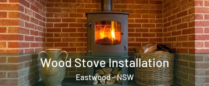 Wood Stove Installation Eastwood - NSW