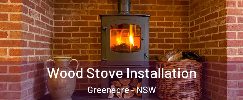 Wood Stove Installation Greenacre - NSW