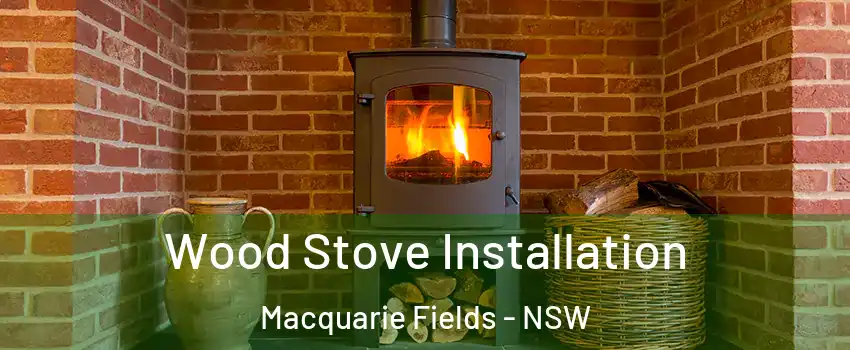 Wood Stove Installation Macquarie Fields - NSW