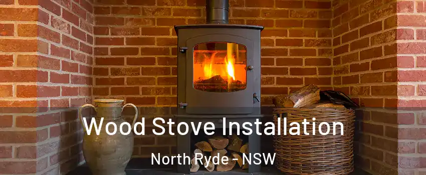 Wood Stove Installation North Ryde - NSW
