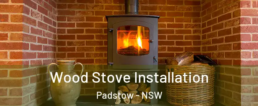 Wood Stove Installation Padstow - NSW