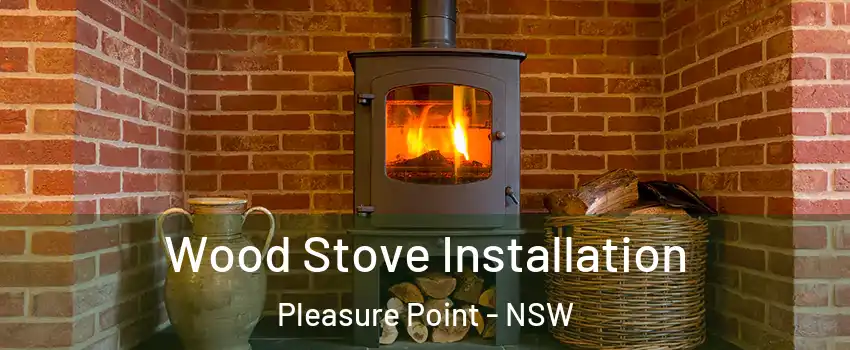 Wood Stove Installation Pleasure Point - NSW