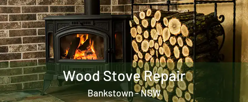 Wood Stove Repair Bankstown - NSW